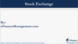 By:-
eFinanceManagement.com
https://efinancemanagement.com/derivatives/stock-exchange
Stock Exchange
 