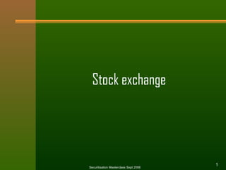 Stock exchange
Securitisation Masterclass Sept 2006
1
 