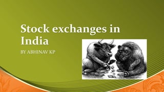 Stock exchanges in
India
BY ABHINAV KP
 