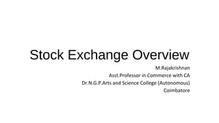 Stock Exchange Overview
M.Rajakrishnan
Asst.Professor in Commerce with CA
Dr.N.G.P.Arts and Science College (Autonomous)
Coimbatore
 