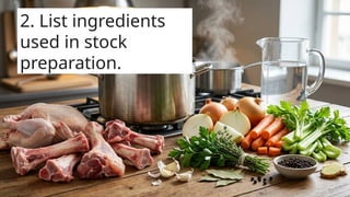 2. List ingredients
used in stock
preparation.
 