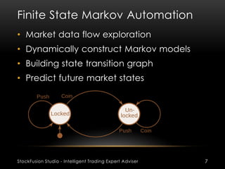 Finite State Markov Automation
StockFusion Studio - Intelligent Trading Expert Adviser 7
• Market data flow exploration
• ...