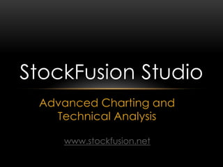 Advanced Charting and
Technical Analysis
StockFusion Studio
www.stockfusion.net
 
