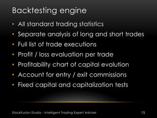 Backtesting engine
StockFusion Studio - Intelligent Trading Expert Adviser 15
• All standard trading statistics
• Separate...