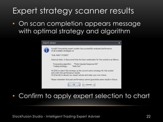 Expert strategy scanner results
StockFusion Studio - Intelligent Trading Expert Adviser 22
• On scan completion appears me...
