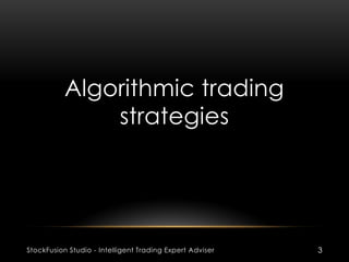 Algorithmic trading
strategies
StockFusion Studio - Intelligent Trading Expert Adviser 3
 