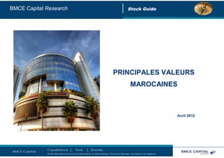 BMCE Capital Research      Stock Guide




                        PRINCIPALES VALEURS
                            MAROCAINES



                                         Avril 2012
 