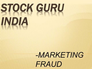 STOCK GURU
INDIA
-MARKETING
FRAUD
 