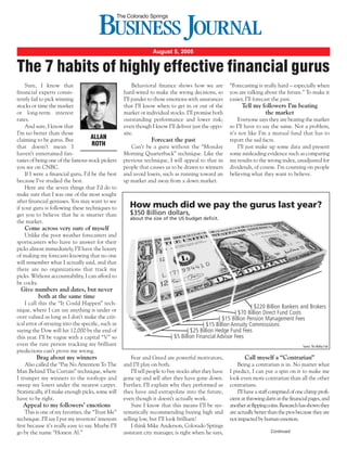 August 5, 2005


The 7 habits of highly effective financial gurus
    Sure, I know that                                    Behavioral finance shows how we are             “Forecasting is really hard – especially when
financial experts consis-                           hard-wired to make the wrong decisions, so           you are talking about the future.” To make it
tently fail to pick winning                         I’ll pander to those emotions with assurances        easier, I’ll forecast the past.
stocks or time the market                           that I’ll know when to get in or out of the                Tell my followers I’m beating
or long-term interest                               market or individual stocks. I’ll promise both                      the market
rates.                                              outstanding performance and lower risk;                   Everyone says they are beating the market
    And sure, I know that                           even though I know I’ll deliver just the oppo-       so I’ll have to say the same. Not a problem,
I’m no better than those                            site.                                                it’s not like I’m a mutual fund that has to
claiming to be gurus. But          ALLAN                          Forecast the past                      report the sad facts.
that doesn’t mean I                 ROTH               Can’t be a guru without the “Monday                    I’ll just make up some data and present
haven’t entertained fan-                            Morning Quarterback” technique. Like the             some misleading evidence such as comparing
tasies of being one of the famous stock pickers     previous technique, I will appeal to that in         my results to the wrong index, unadjusted for
you see on CNBC.                                    people that causes us to be drawn to winners         dividends, of course. I’m counting on people
    If I were a financial guru, I’d be the best     and avoid losers, such as running toward an          believing what they want to believe.
because I’ve studied the best.                      up market and away from a down market.
    Here are the seven things that I’d do to
make sure that I was one of the most sought
after financial geniuses. You may want to see
if your guru is following these techniques to          How much did we pay the gurus last year?
get you to believe that he is smarter than             $350 Billion dollars,
                                                       about the size of the US budget deficit.
the market.
   Come across very sure of myself
    Unlike the poor weather forecasters and
sportscasters who have to answer for their
picks almost immediately, I’ll have the luxury
of making my forecasts knowing that no one
will remember what I actually said, and that
there are no organizations that track my
picks. Without accountability, I can afford to
be cocky.
 Give numbers and dates, but never
       both at the same time
    I call this the “It Could Happen” tech-
                                                                                                                   | $220 Billion Bankers and Brokers
nique, where I can say anything is under or                                                               | $70 Billion Direct Fund Costs
over valued as long as I don’t make the crit-                                                      | $15 Billion Pension Management Fees
ical error of straying into the specific, such as                                          | $15 Billion Annuity Commisssions
saying the Dow will hit 12,000 by the end of                                       | $25 Billion Hedge Fund Fees
this year. I’ll be vague with a capital “V” so                             | $5 Billion Financial Advisor Fees
even the rare person tracking my brilliant                                                                                                    Source: The Motley Fool
predictions can’t prove me wrong.
         Brag about my winners                          Fear and Greed are powerful motivators,                 Call myself a “Contrarian”
    Also called the “Pay No Attention To The        and I’ll play on both.                                   Being a contrarian is in. No matter what
Man Behind The Curtain” technique, where                I’ll tell people to buy stocks after they have   I predict, I can put a spin on it to make me
I trumpet my winners to the rooftops and            gone up and sell after they have gone down.          look even more contrarian than all the other
sweep my losers under the nearest carpet.           Further, I’ll explain why they performed as          contrarians.
Statistically, if I make enough picks, some will    they have and extrapolate into the future,               I’ll have a staff comprised of one chimp profi-
have to be right.                                   even though it doesn’t actually work.                cient at throwing darts at the financial pages, and
  Appeal to my followers’ emotions                      Sure I know that this means I’ll be sys-         another at flipping coins. Research has shown they
    This is one of my favorites, the “Trust Me”     tematically recommending buying high and             are actually better than the pros because they are
technique. I’ll say I put my investors’ interests   selling low, but I’ll look brilliant!                not impacted by human emotion.
first because it’s really easy to say. Maybe I’ll       I think Mike Anderson, Colorado Springs
go by the name “Honest Al.”                         assistant city manager, is right when he says,                           Continued
 
