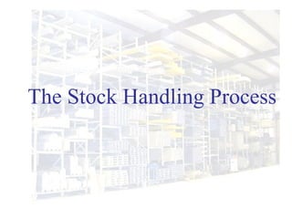 The Stock Handling Process
 