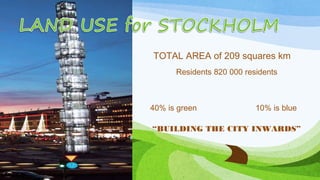 TOTAL AREA of 209 squares km
Residents 820 000 residents
40% is green 10% is blue
“BUILDING THE CITY INWARDS”
 