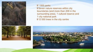 ❙ 1 000 parks
❙ Seven nature reserves within city
boundaries (and more than 200 in the
surrounding area), 1 cultural reserve and
1 city national park
❙ 12 000 trees in the city centre
 