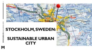 STOCKHOLM:
INCLUISVE
CITY
1
M
STOCKHOLM,SWEDEN:
SUSTAINABLE URBAN
CITY
 