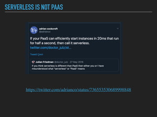 SERVERLESS IS NOT PAAS
https://twitter.com/adrianco/status/736553530689998848
 