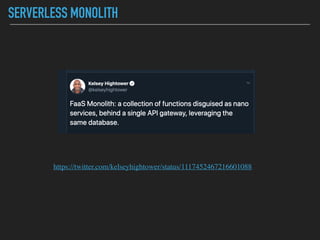 SERVERLESS MONOLITH
https://twitter.com/kelseyhightower/status/1117452467216601088
 