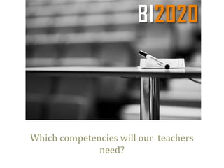 Which competencies will our teachers
need?

 