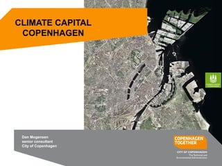 CLIMATE CAPITAL
COPENHAGEN
Dan Mogensen
senior consultant
City of Copenhagen
 