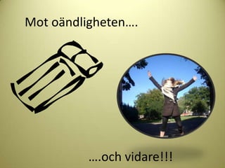 Mot oändligheten….




          ….och vidare!!!
 