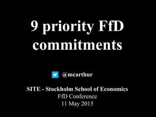 9 priority FfD
commitments
@mcarthur
SITE - Stockholm School of Economics
FfD Conference
11 May 2015
 