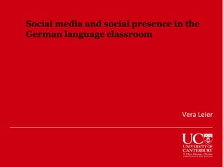 Social media and social presence in the
German language classroom
Vera Leier
 