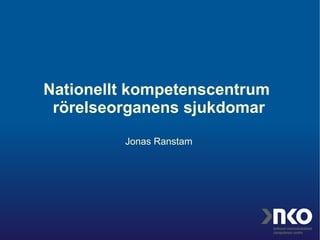 Nationellt kompetenscentrum  rörelseorganens sjukdomar Jonas Ranstam 