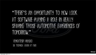 @jboogie@jboogie
“There’s an opportunity to now look
at software playing a role in really
shaping those automotive experie...