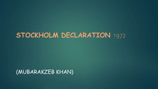 STOCKHOLM DECLARATION 1972
(MUBARAKZEB KHAN)
 