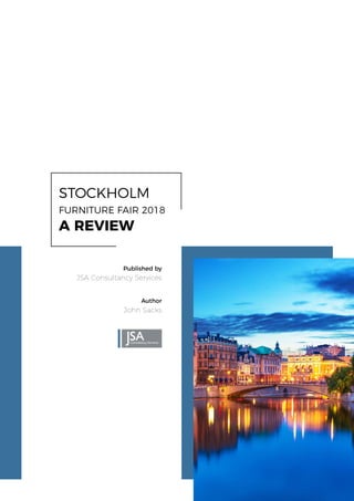 STOCKHOLM
FURNITURE FAIR 2018
A REVIEW
Published by
Author
JSA Consultancy Services
John Sacks
 