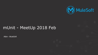 mUnit - MeetUp 2018 Feb
Albin - MuleSoft
 