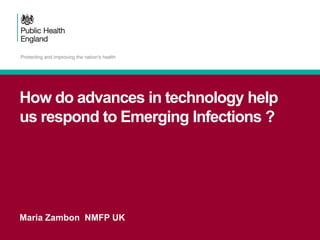 How do advances in technology help
us respond to Emerging Infections ?
Maria Zambon NMFP UK
 