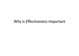 Why is Effectiveness important
 