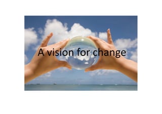 A vision for change
 