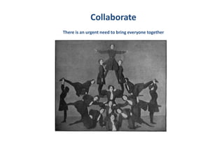 Collaborate
There is an urgent need to bring everyone together
 
