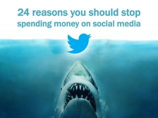 24 reasons you should stop
spending money on social media
 