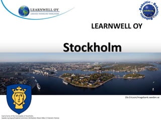 LEARNWELL OY

                                                                                Stockholm


                                                                                            Ola Ericson/imagebank.sweden.se




Coat of arms of the municipality of Stockholm,
Sweden by Koyos/Creative Commons Attribution-Share Alike 2.5 Generic license.
 