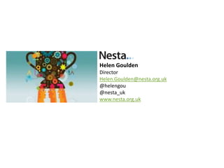 Helen Goulden
Director
Helen.Goulden@nesta.org.uk
@helengou
@nesta_uk
www.nesta.org.uk
 