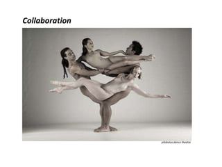 Collaboration




                pilobolus dance theatre
 