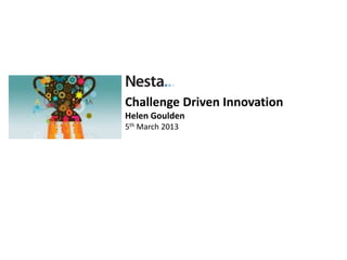 Challenge Driven Innovation
Helen Goulden
5th March 2013
 