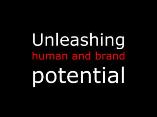 Unleashing
human and brand

potential
 