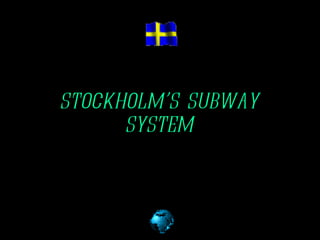 STOCKHOLM’S SUBWAY
      SYSTEM
 