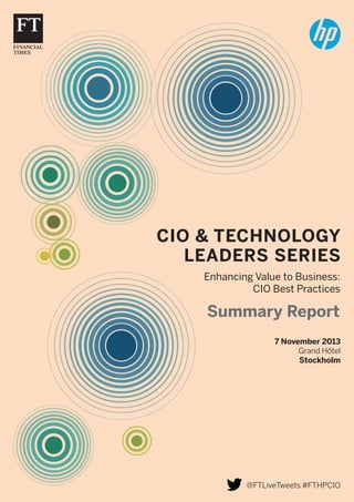 CiO & TECHNOLOGy
LEADERS SERiES
Enhancing Value to Business:
CIO Best Practices

Summary Report
7 November 2013
Grand Hôtel
Stockholm

@FTLiveTweets #FTHPCIO

 
