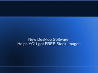 New Desktop Software
Helps YOU get FREE Stock Images

 