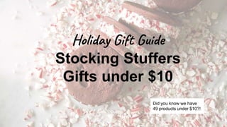 Holiday Gift Guide
Stocking Stuffers
Gifts under $10
Did you know we have
49 products under $10?!
 