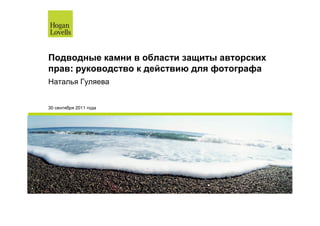 Подводные камни в области защиты авторских
прав: руководство к действию для фотографа
Наталья Гуляева


30 сентября 2011 года
 