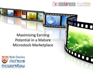 Maximising Earning Potential in a Mature Microstock Marketplace Bob Davies 