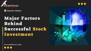 Major Factors
Behind
Successful Stock
Investment
x t r e a m f o r e x .c o m
x TREAM FOREX
 