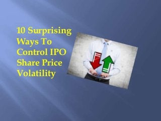 10 Surprising
Ways To
Control IPO
Share Price
Volatility
 