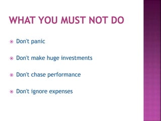  Don't panic
 Don't make huge investments
 Don't chase performance
 Don't ignore expenses
 