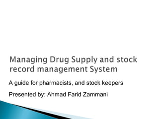 A guide for pharmacists, and stock keepers
Presented by: Ahmad Farid Zammani
 