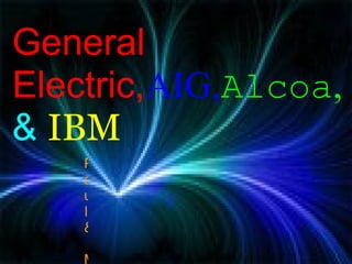 Paul & Maryam.:)))))))) General Electric, AIG, Alcoa , &  IBM 